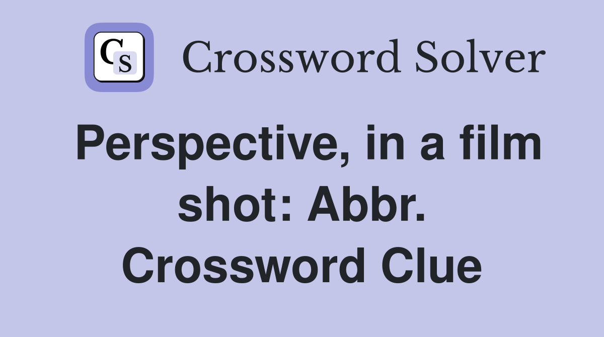 Perspective, in a film shot: Abbr. Crossword Clue