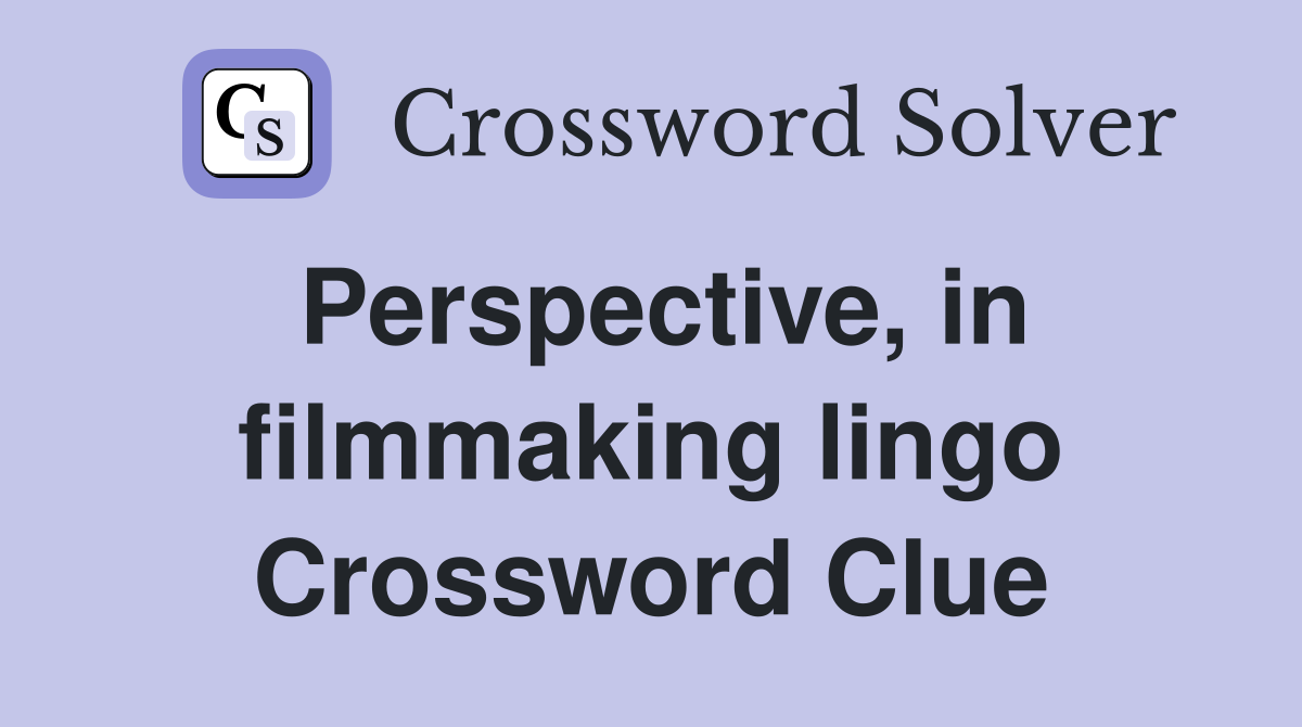 Perspective, in filmmaking lingo Crossword Clue