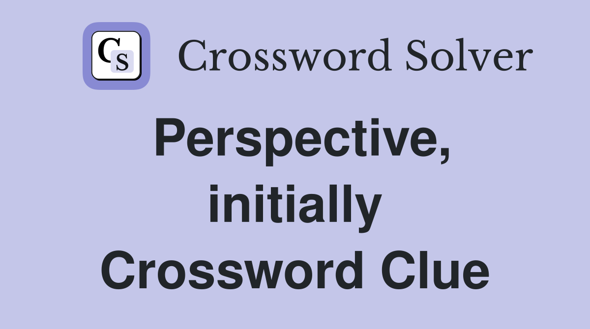 Perspective, initially Crossword Clue