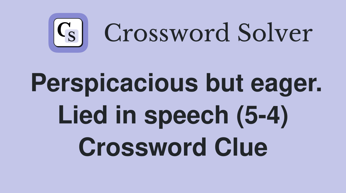 Perspicacious but eager. Lied in speech (5-4) Crossword Clue