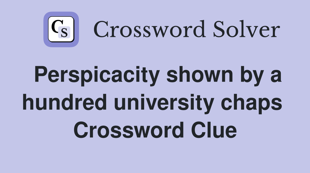 Perspicacity shown by a hundred university chaps  Crossword Clue