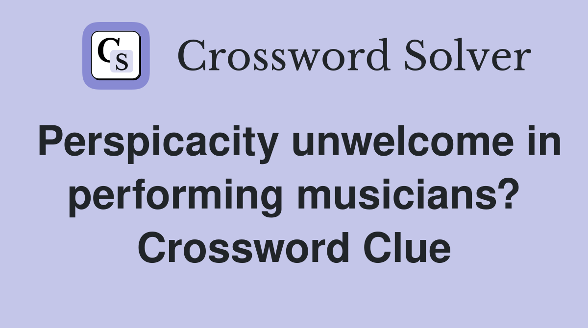 Perspicacity unwelcome in performing musicians? Crossword Clue