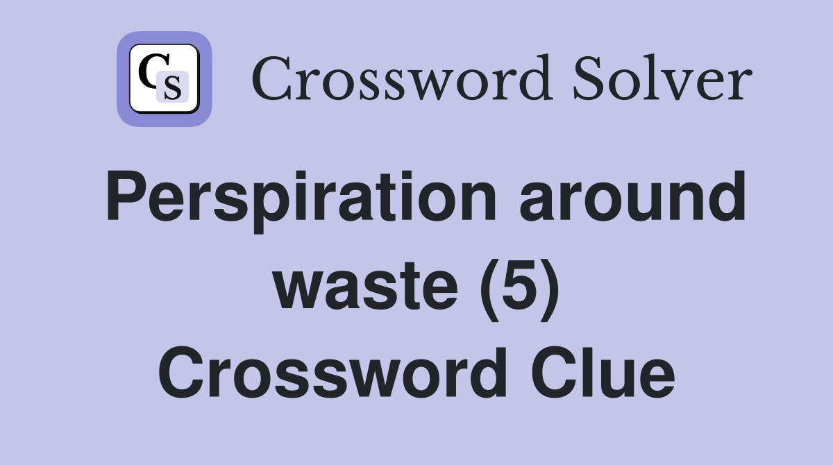 Perspiration around waste (5) Crossword Clue