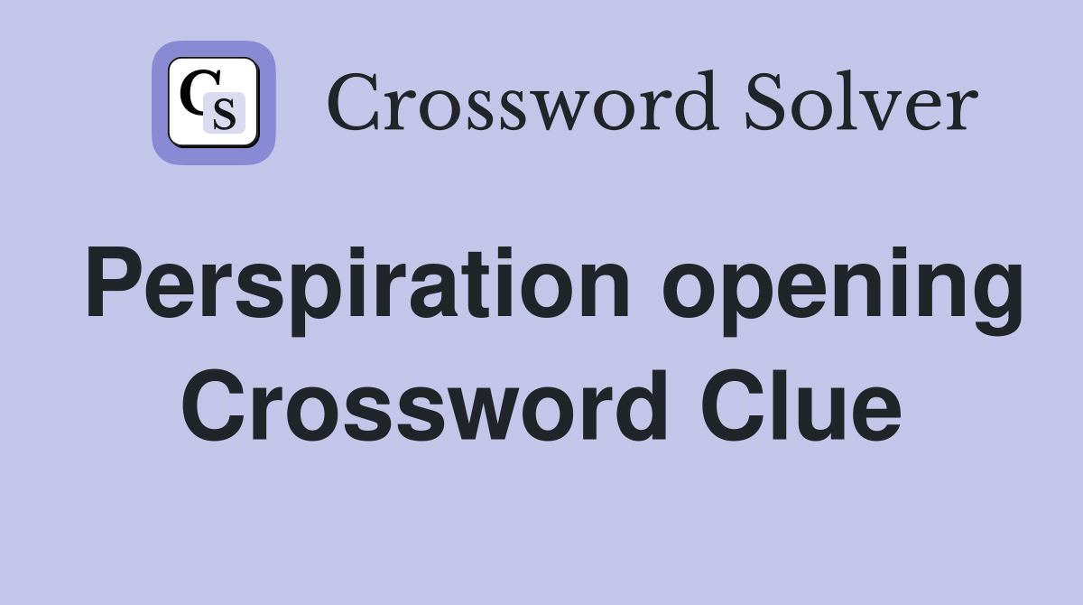 Perspiration opening Crossword Clue