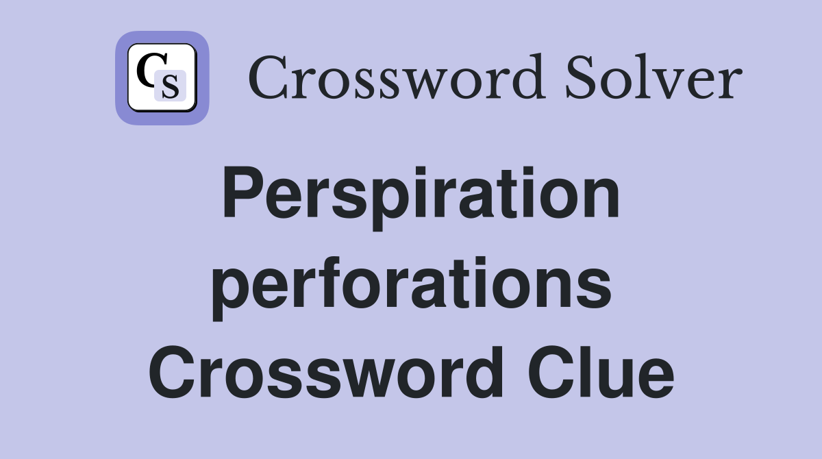 Perspiration perforations Crossword Clue
