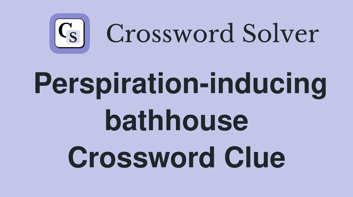 Perspiration-inducing bathhouse Crossword Clue