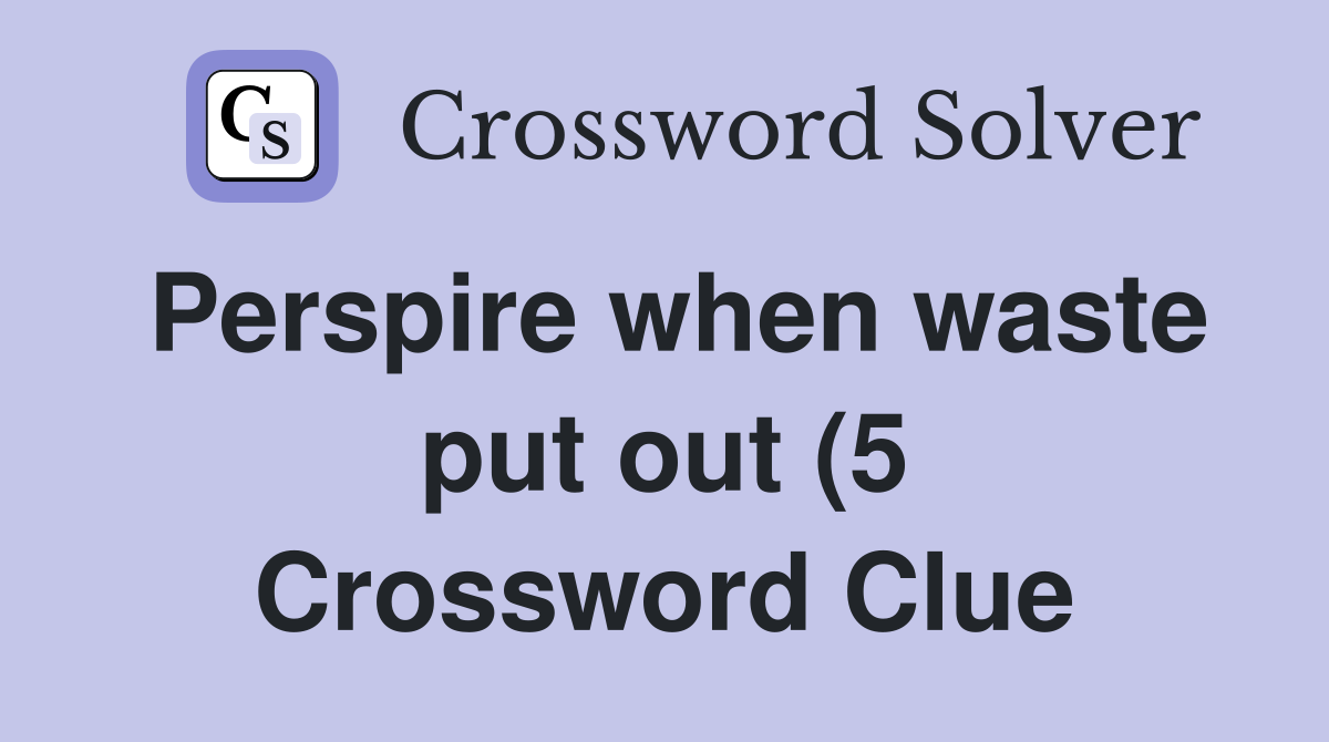 Perspire when waste put out (5) Crossword Clue Answers Crossword Solver Perspire when waste put out (5) Crossword Clue Answers Crossword Solver
