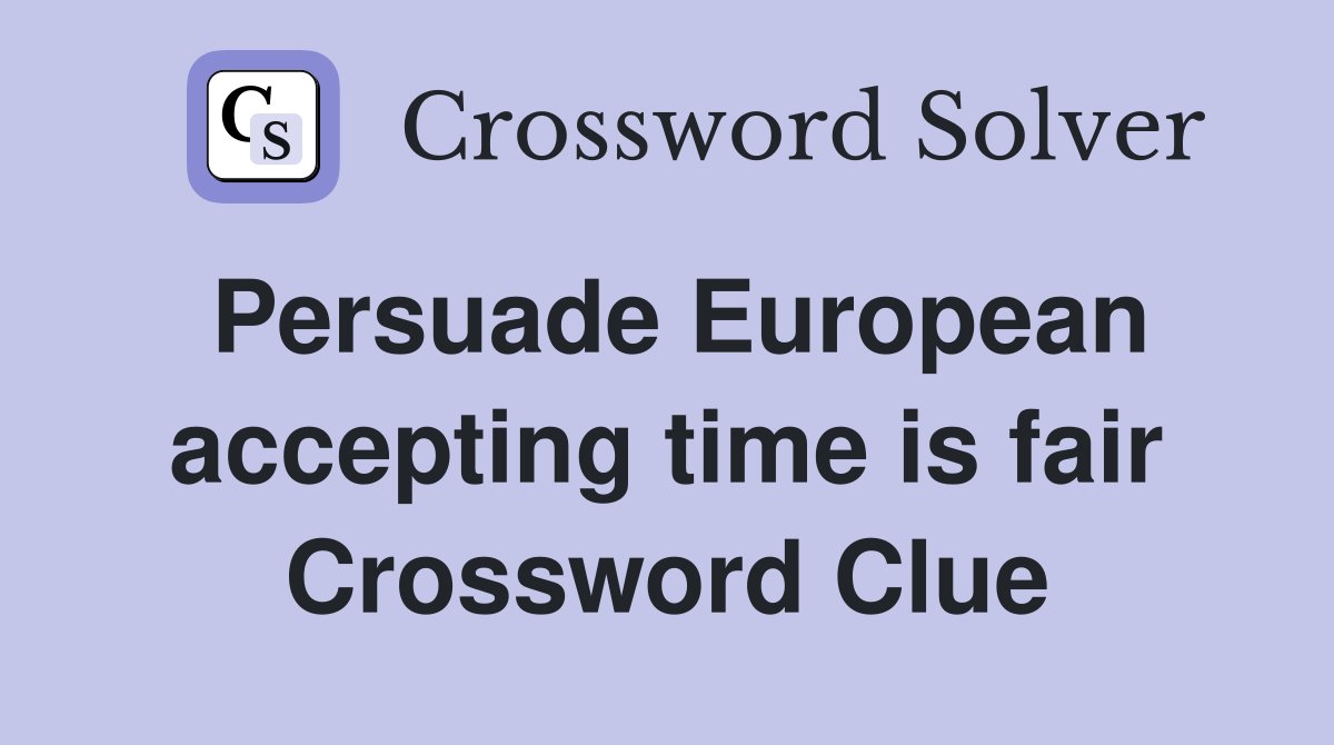 Persuade European accepting time is fair Crossword Clue