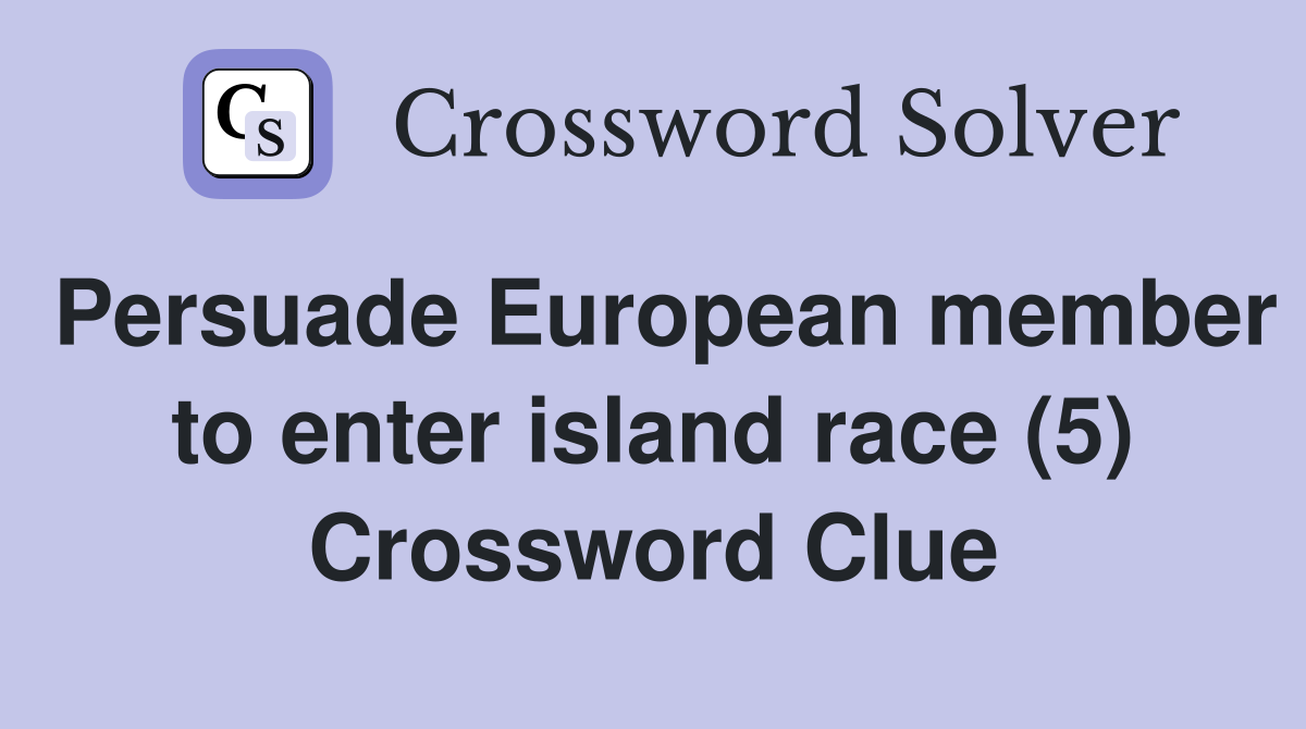 Persuade European member to enter island race (5) Crossword Clue
