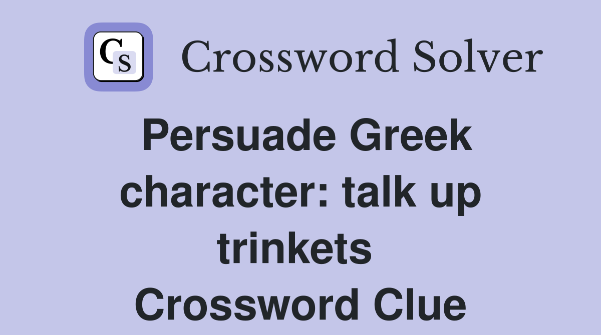 Persuade Greek character: talk up trinkets  Crossword Clue