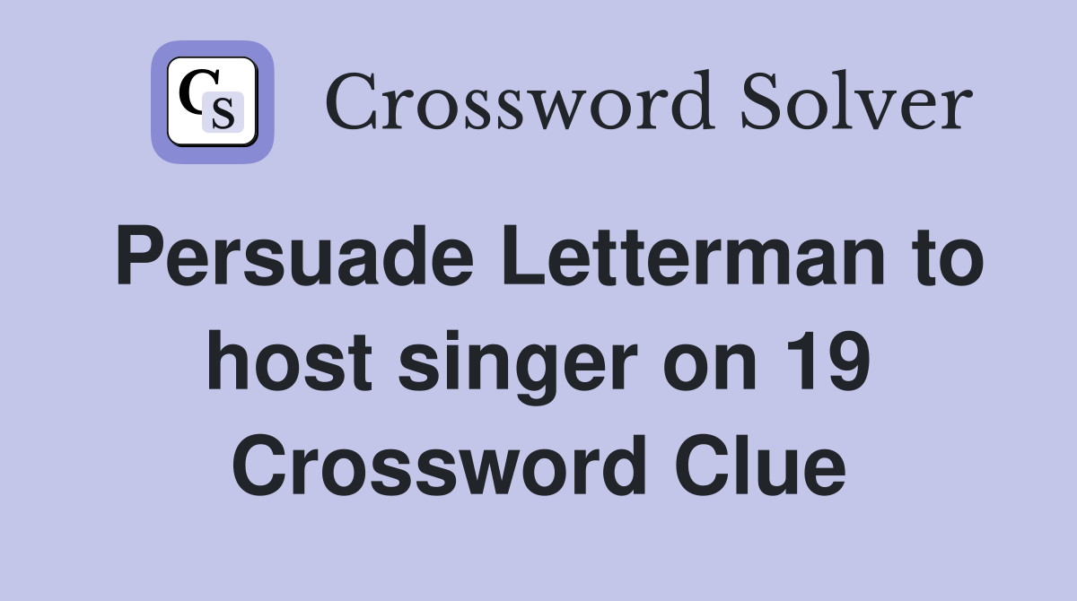 Persuade Letterman to host singer on 19 Crossword Clue