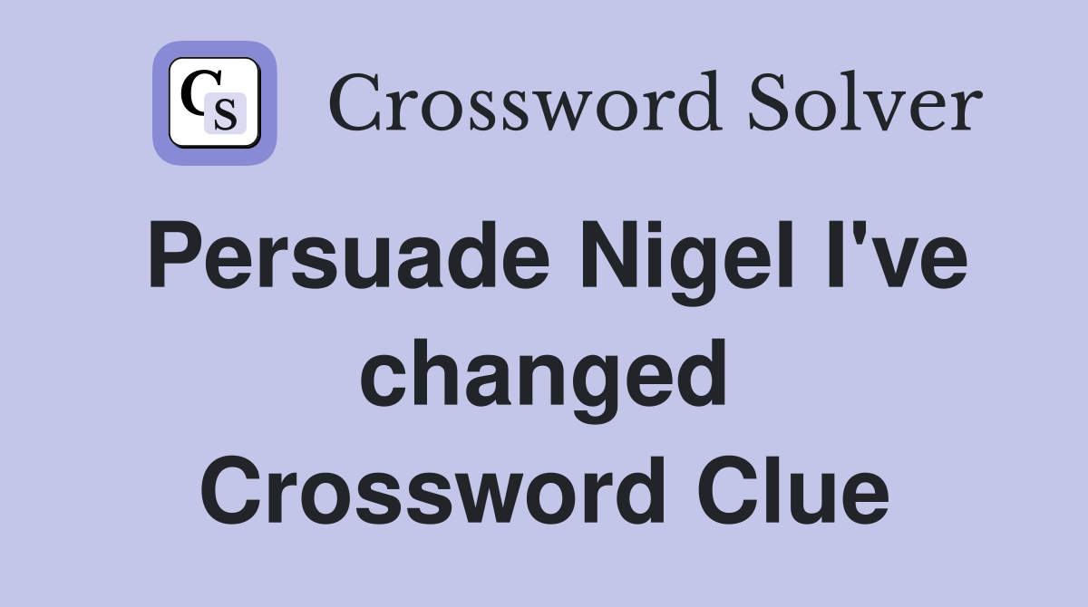 Persuade Nigel I've changed Crossword Clue