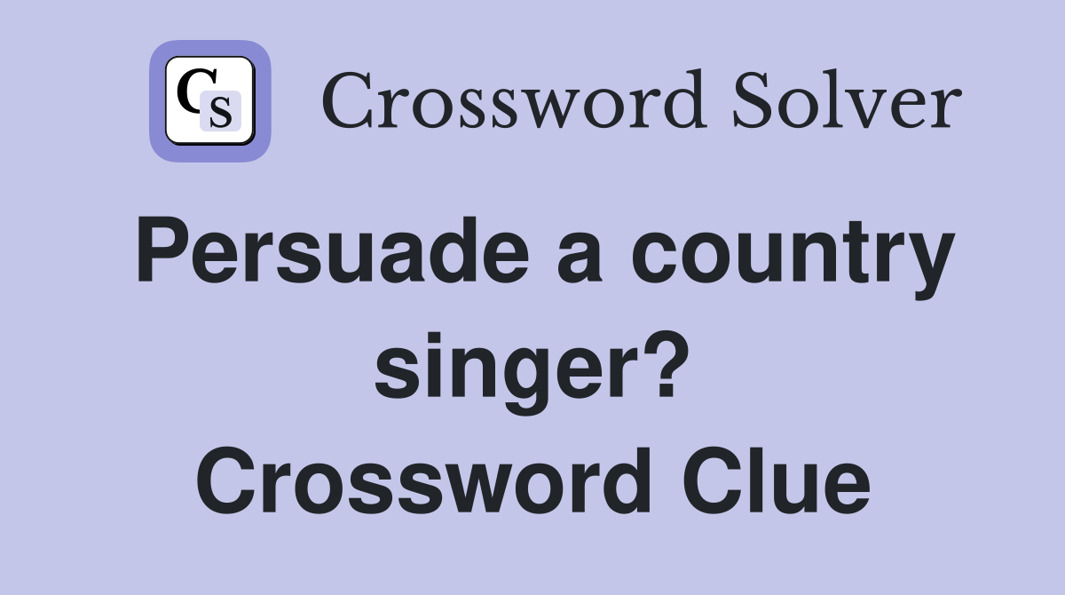 Persuade a country singer? Crossword Clue