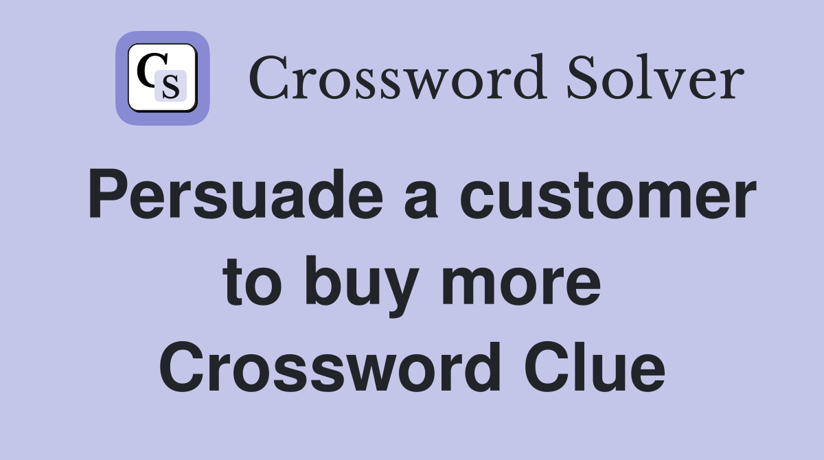 Persuade a customer to buy more Crossword Clue