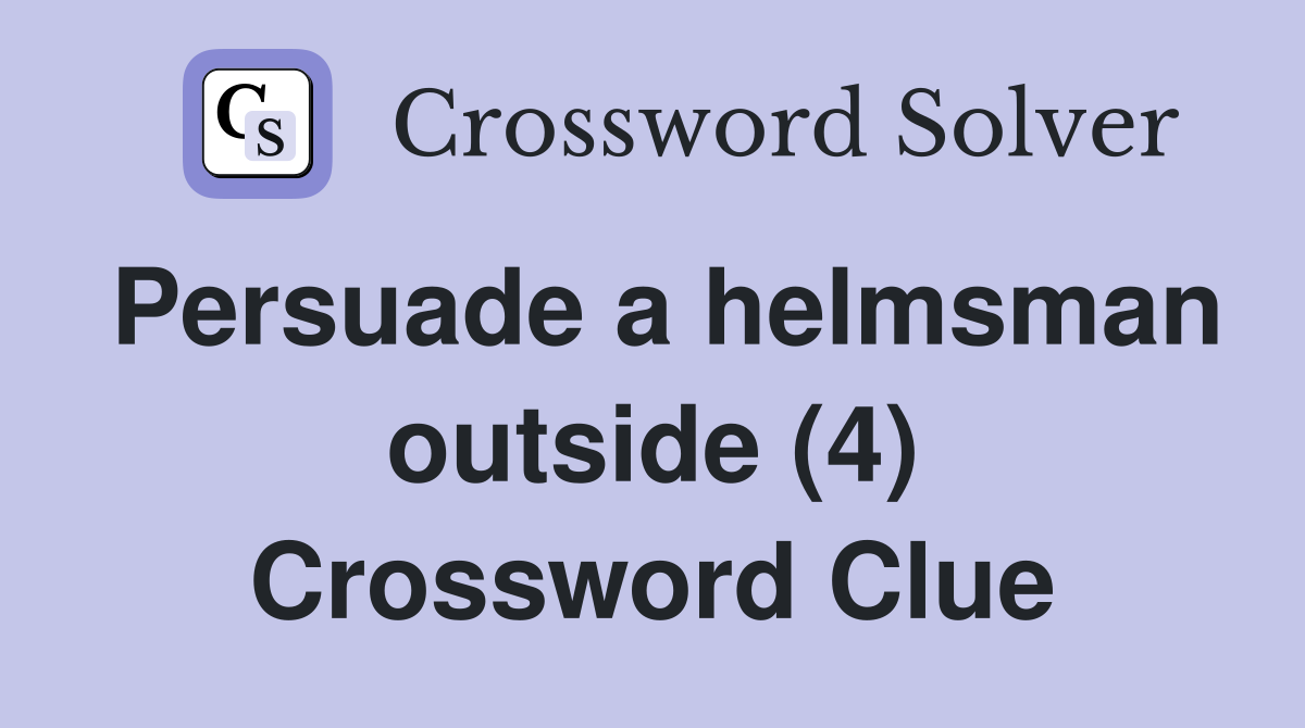 Persuade a helmsman outside (4) Crossword Clue