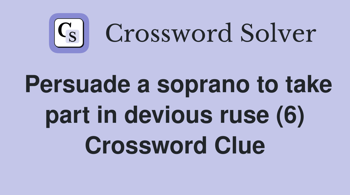 Persuade a soprano to take part in devious ruse (6) Crossword Clue