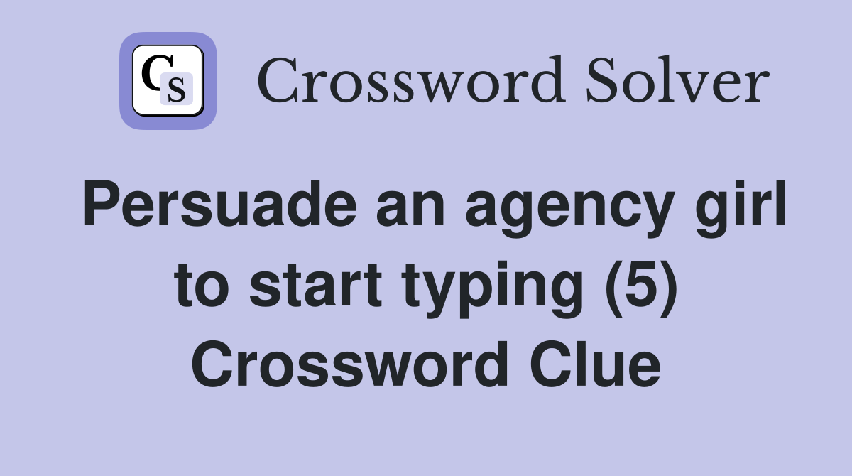 Persuade an agency girl to start typing (5) Crossword Clue
