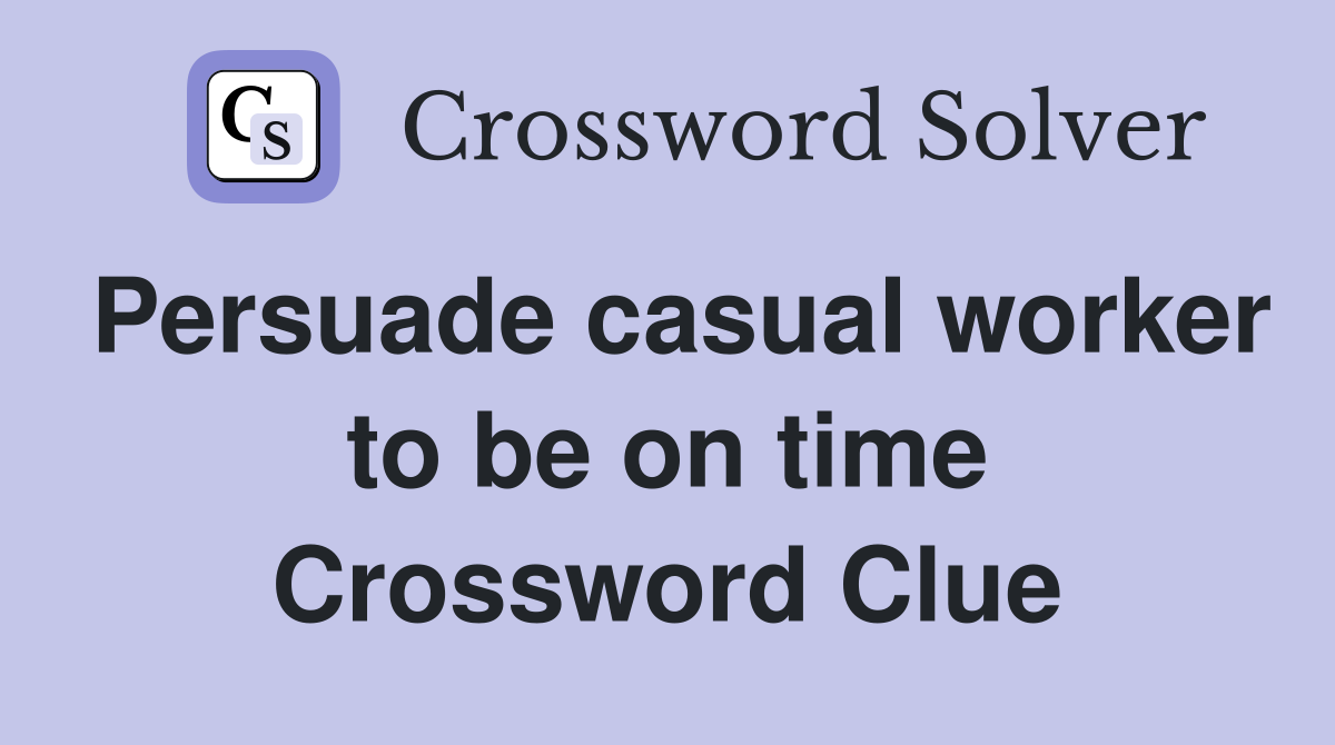 Persuade casual worker to be on time Crossword Clue