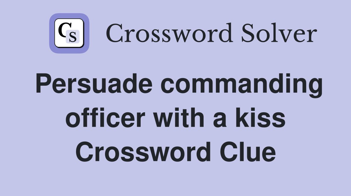 Persuade commanding officer with a kiss Crossword Clue