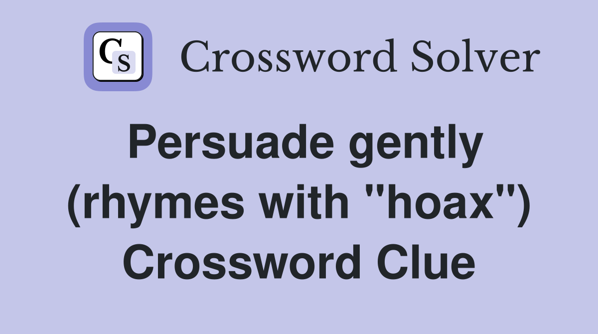 Persuade gently (rhymes with "hoax") Crossword Clue