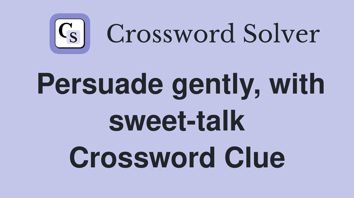 Persuade gently, with sweet-talk Crossword Clue