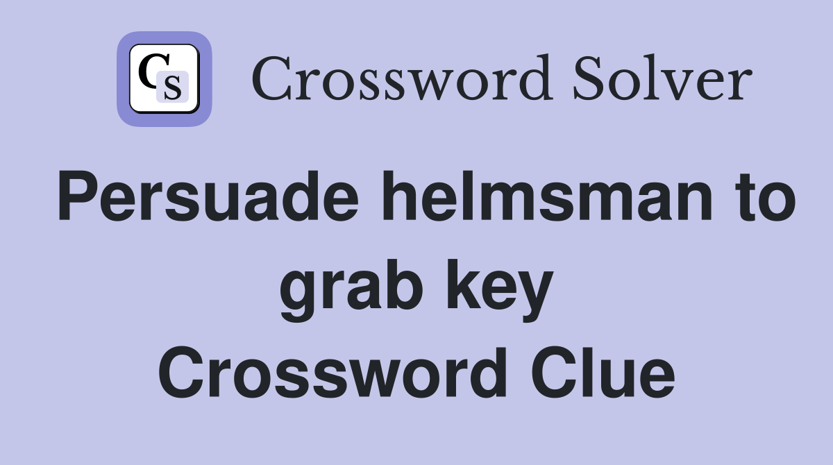 Persuade helmsman to grab key Crossword Clue