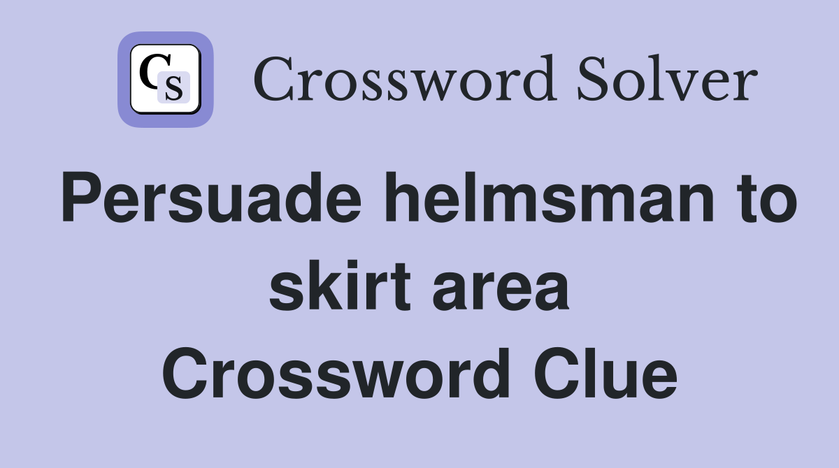 Persuade helmsman to skirt area Crossword Clue