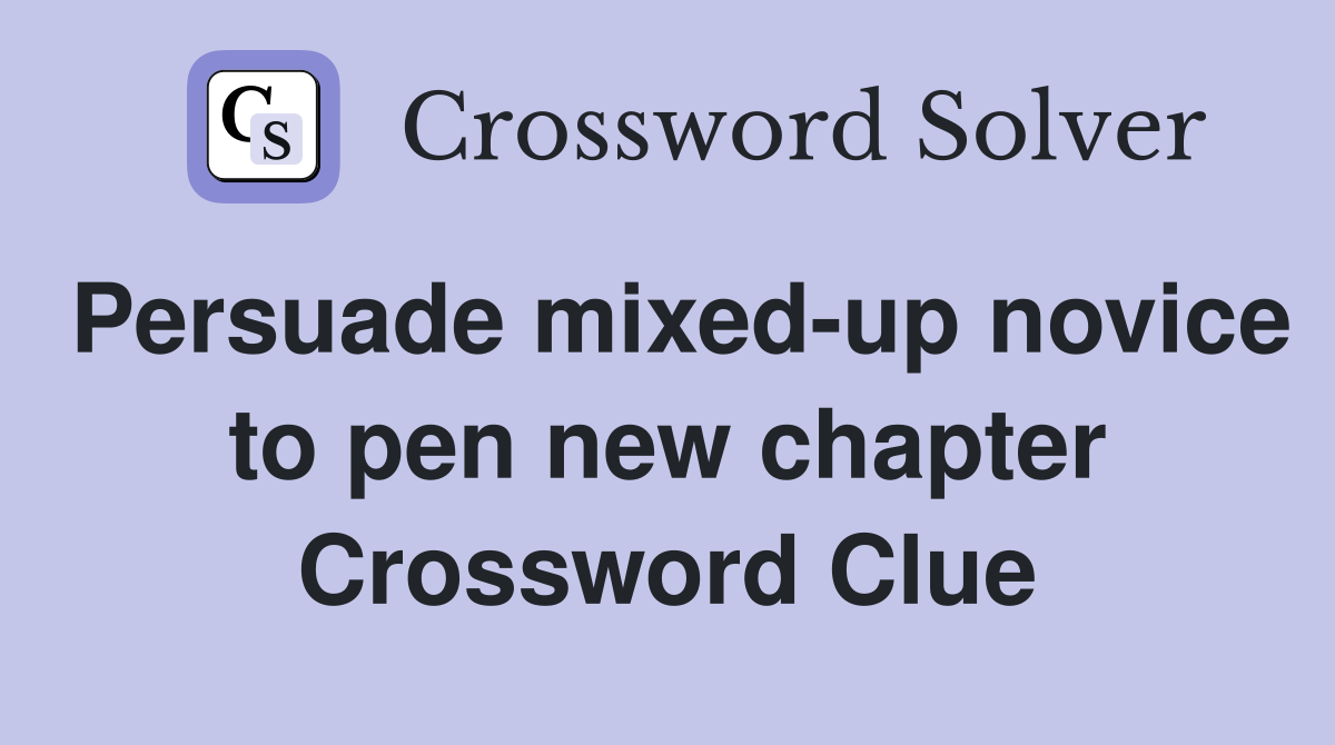 Persuade mixed-up novice to pen new chapter Crossword Clue