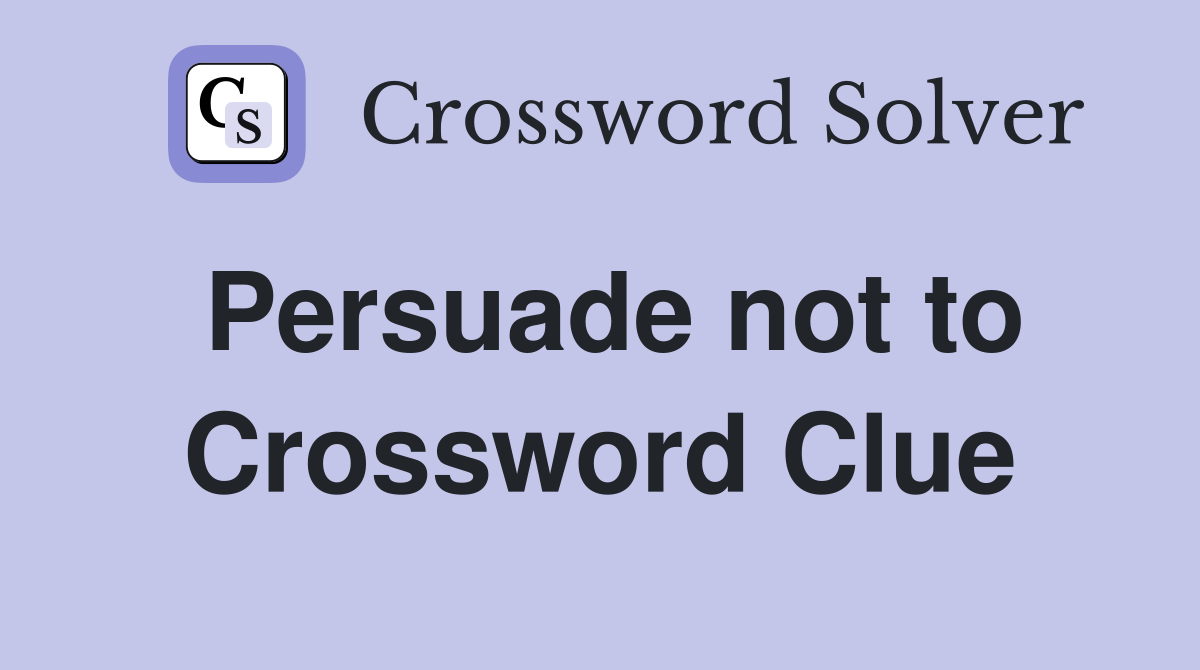 Persuade not to Crossword Clue