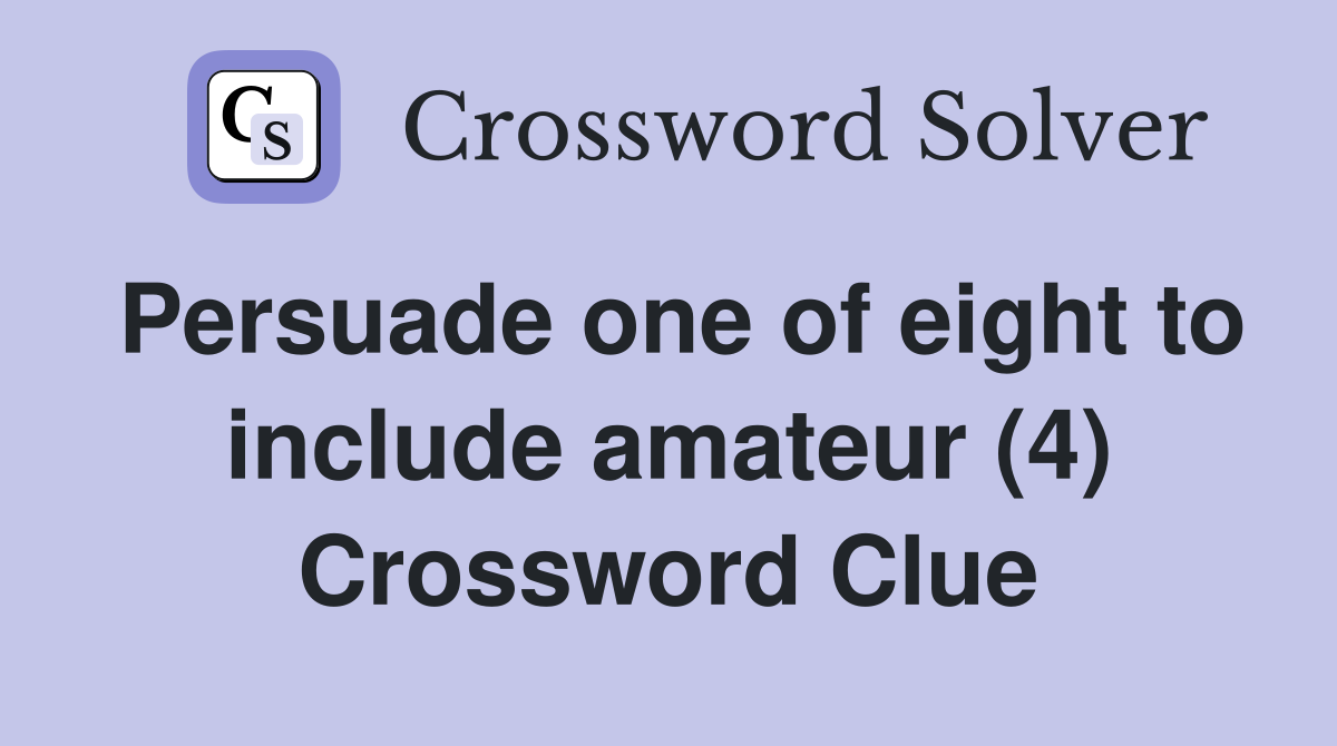 Persuade one of eight to include amateur (4) Crossword Clue