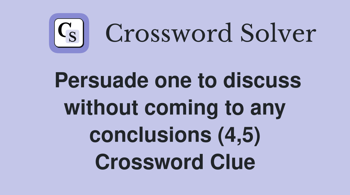 Persuade one to discuss without coming to any conclusions (4,5) Crossword Clue