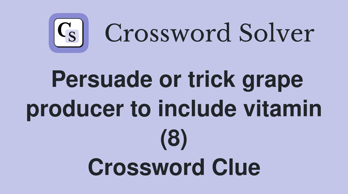 Persuade or trick grape producer to include vitamin (8) Crossword Clue