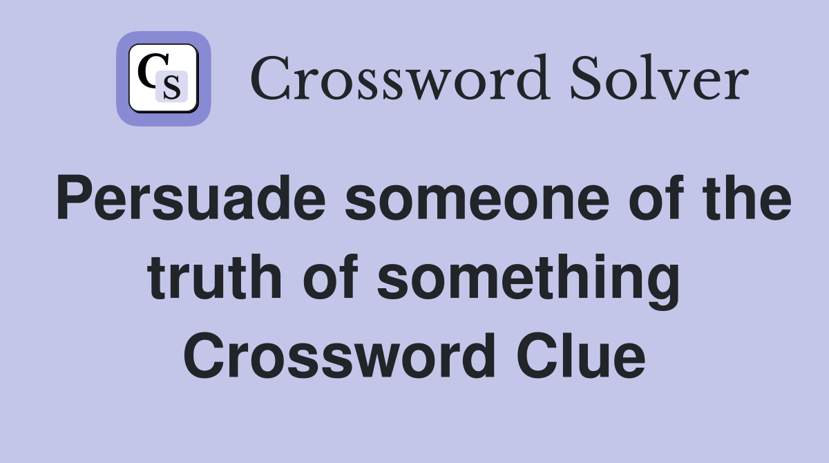 Persuade someone of the truth of something Crossword Clue