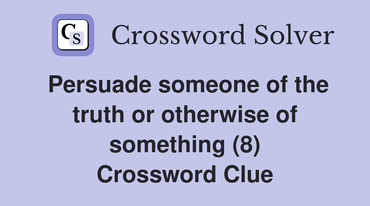 Persuade someone of the truth or otherwise of something (8) Crossword Clue