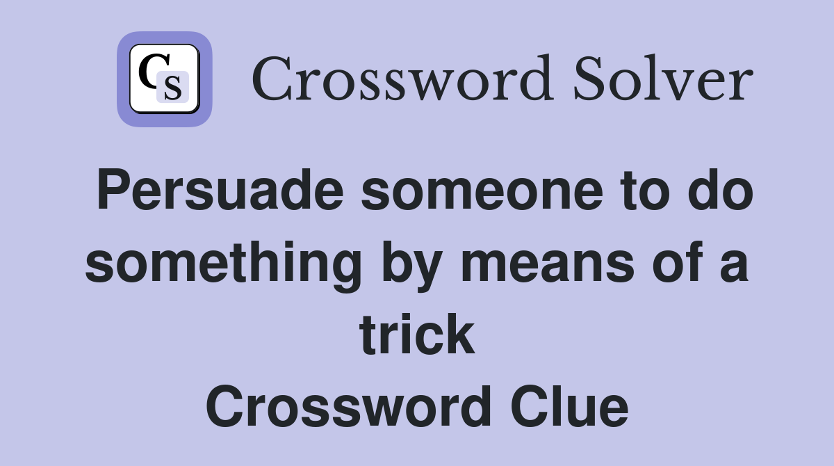 Persuade someone to do something by means of a trick Crossword Clue
