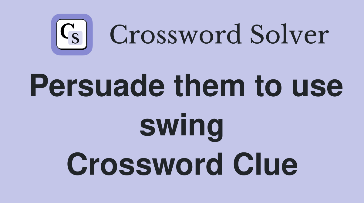 Persuade them to use swing Crossword Clue