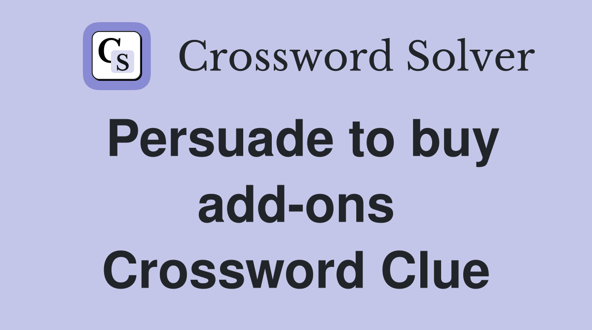 Persuade to buy add-ons Crossword Clue