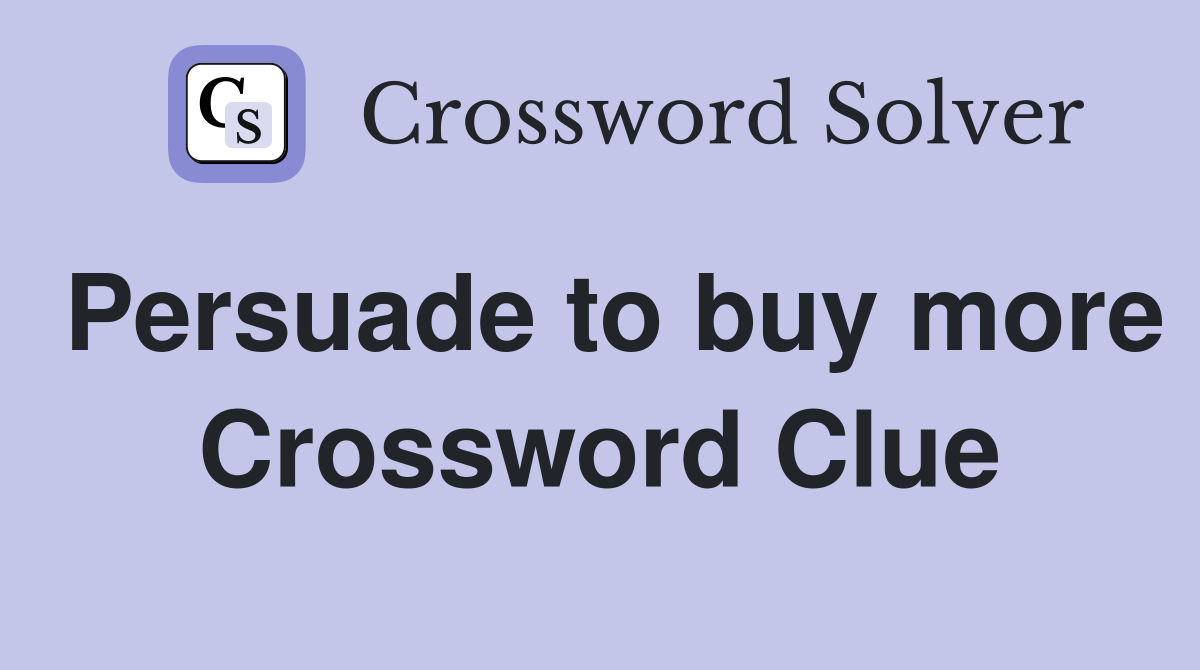 Persuade to buy more Crossword Clue