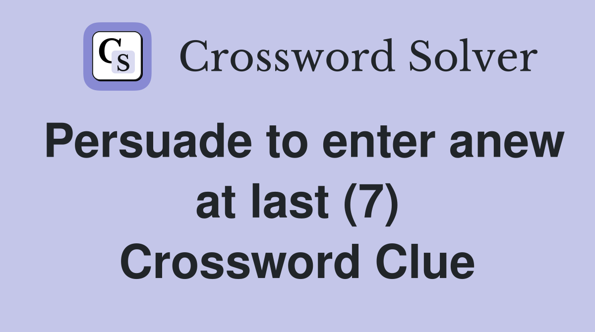 Persuade to enter anew at last (7) Crossword Clue