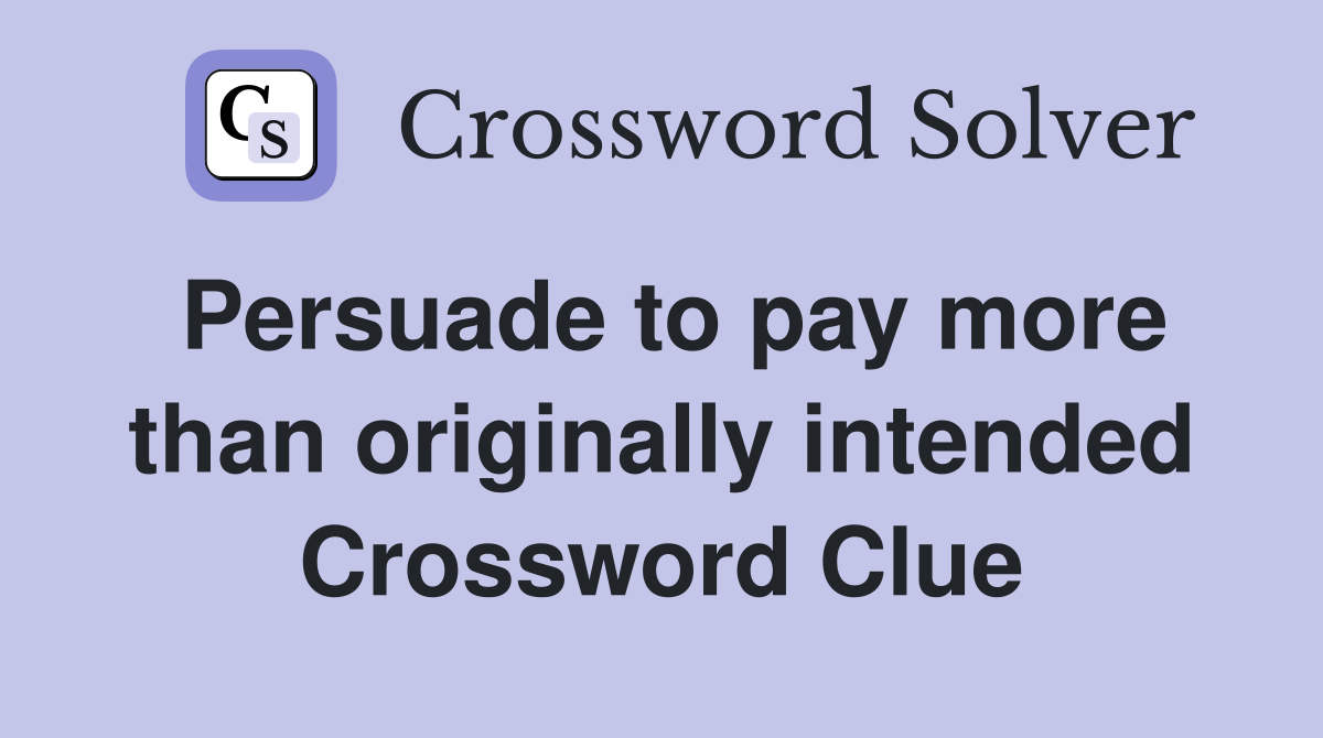 Persuade to pay more than originally intended Crossword Clue