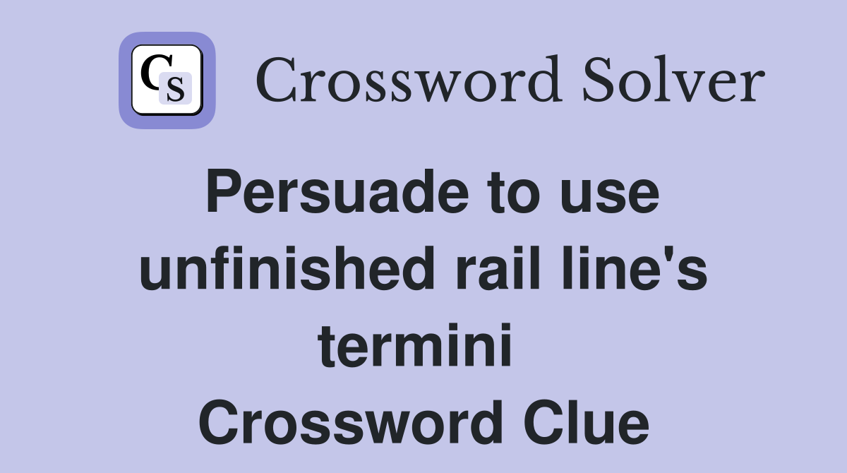Persuade to use unfinished rail line's termini  Crossword Clue