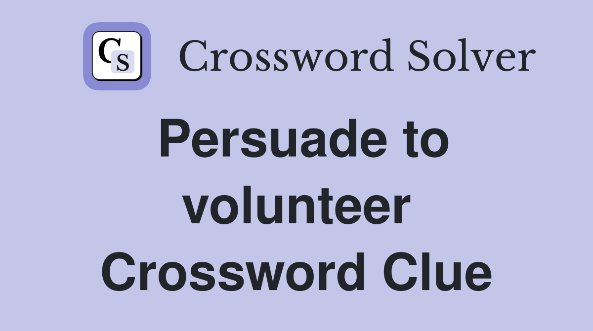 Persuade to volunteer Crossword Clue
