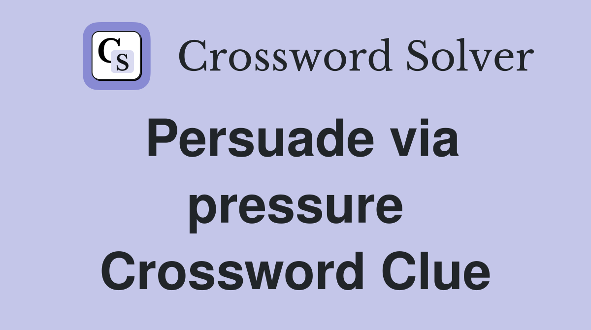 Persuade via pressure Crossword Clue
