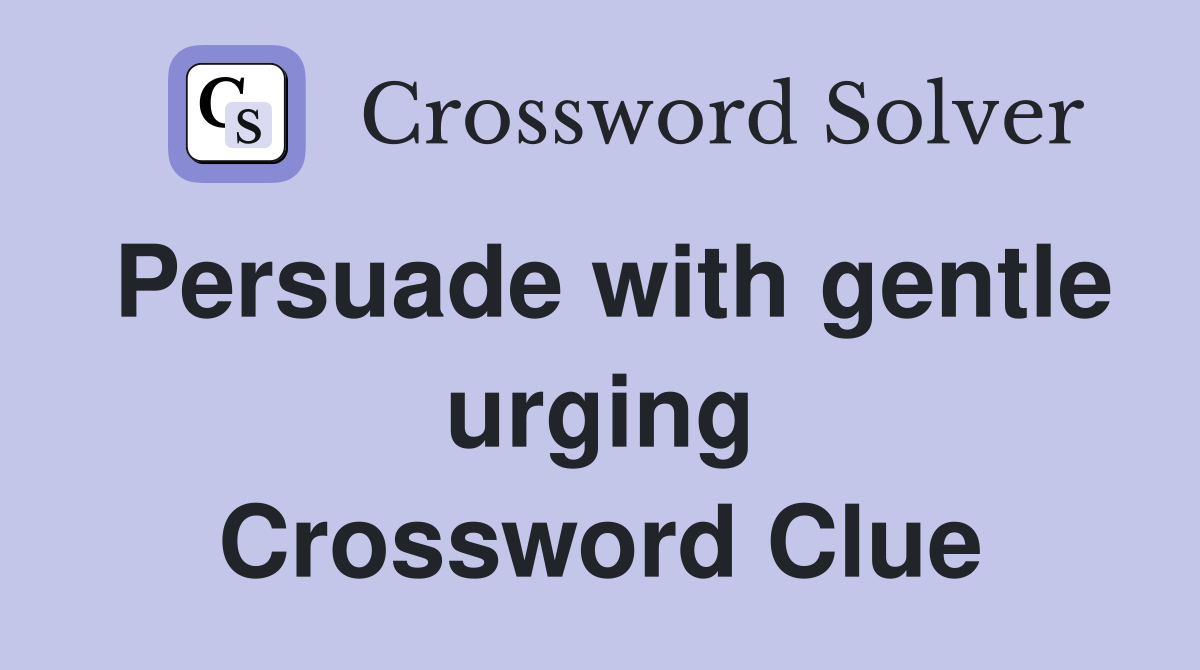 Persuade with gentle urging Crossword Clue