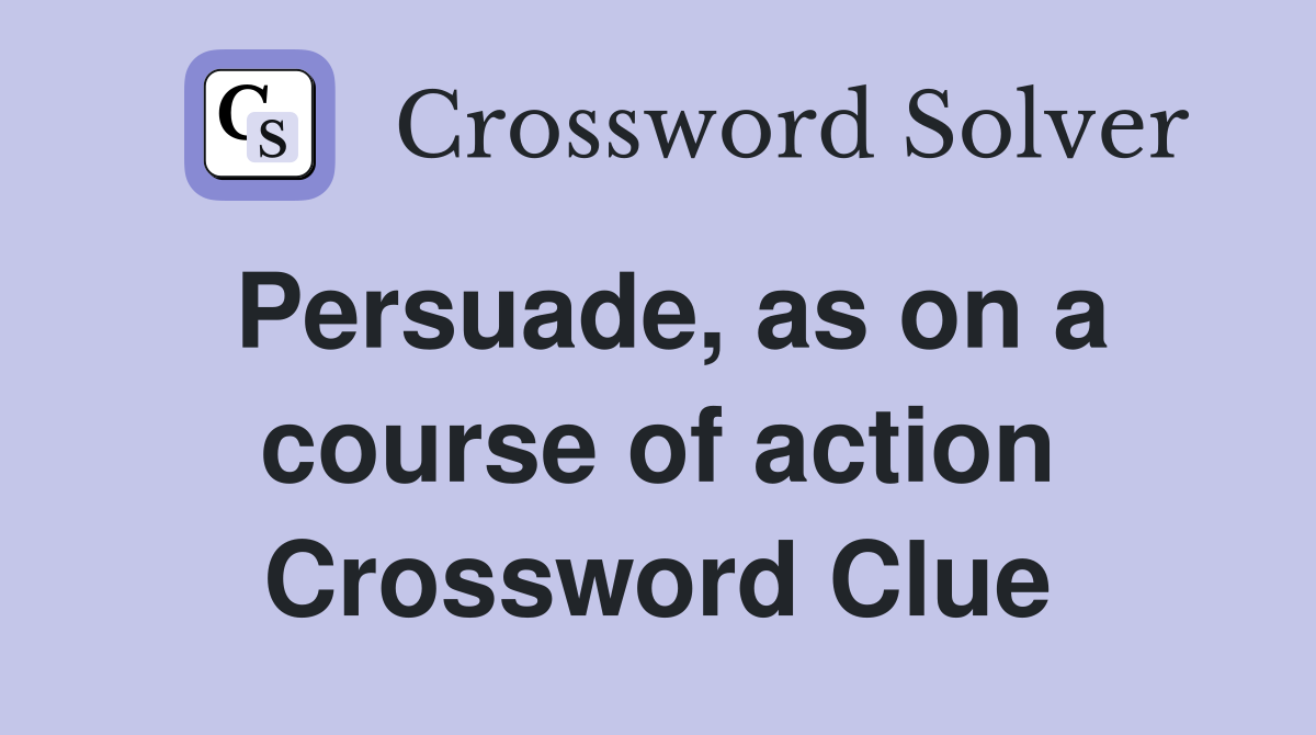 Persuade, as on a course of action Crossword Clue