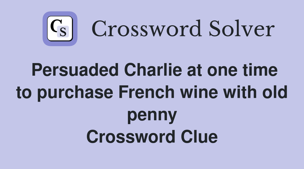 Persuaded Charlie at one time to purchase French wine with old penny Crossword Clue