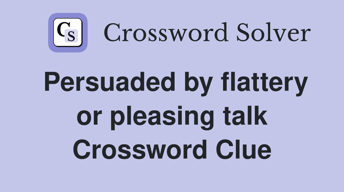 Persuaded by flattery or pleasing talk Crossword Clue