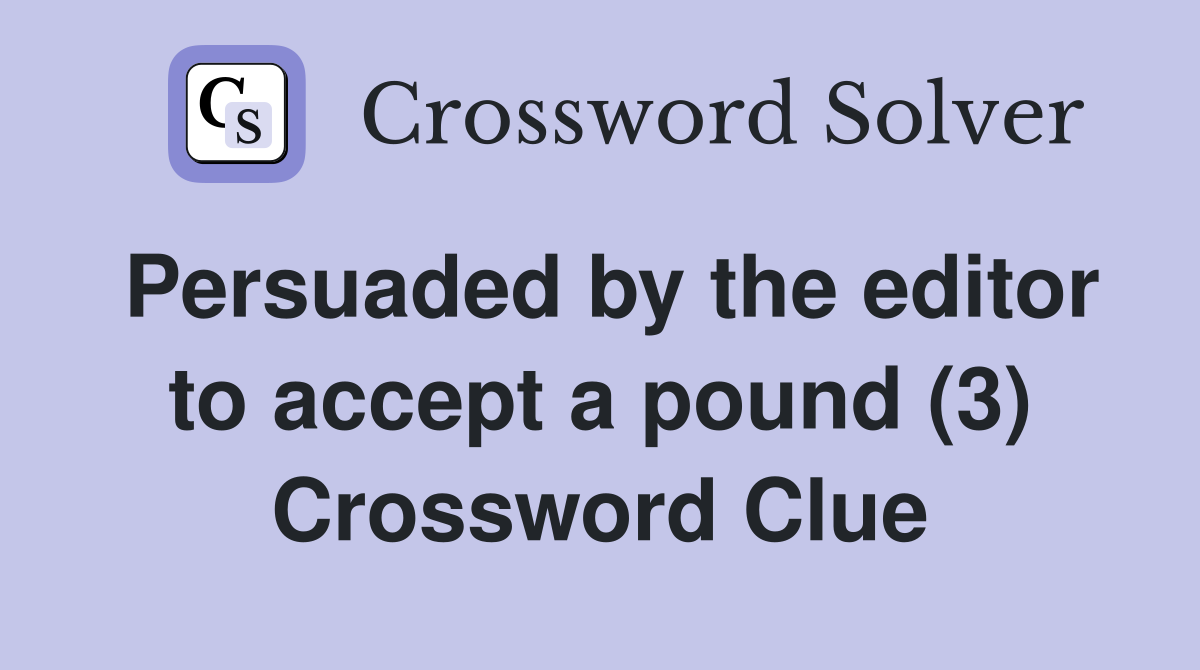 Persuaded by the editor to accept a pound (3) Crossword Clue