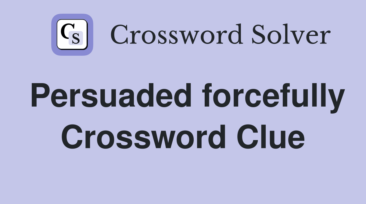 Persuaded forcefully Crossword Clue
