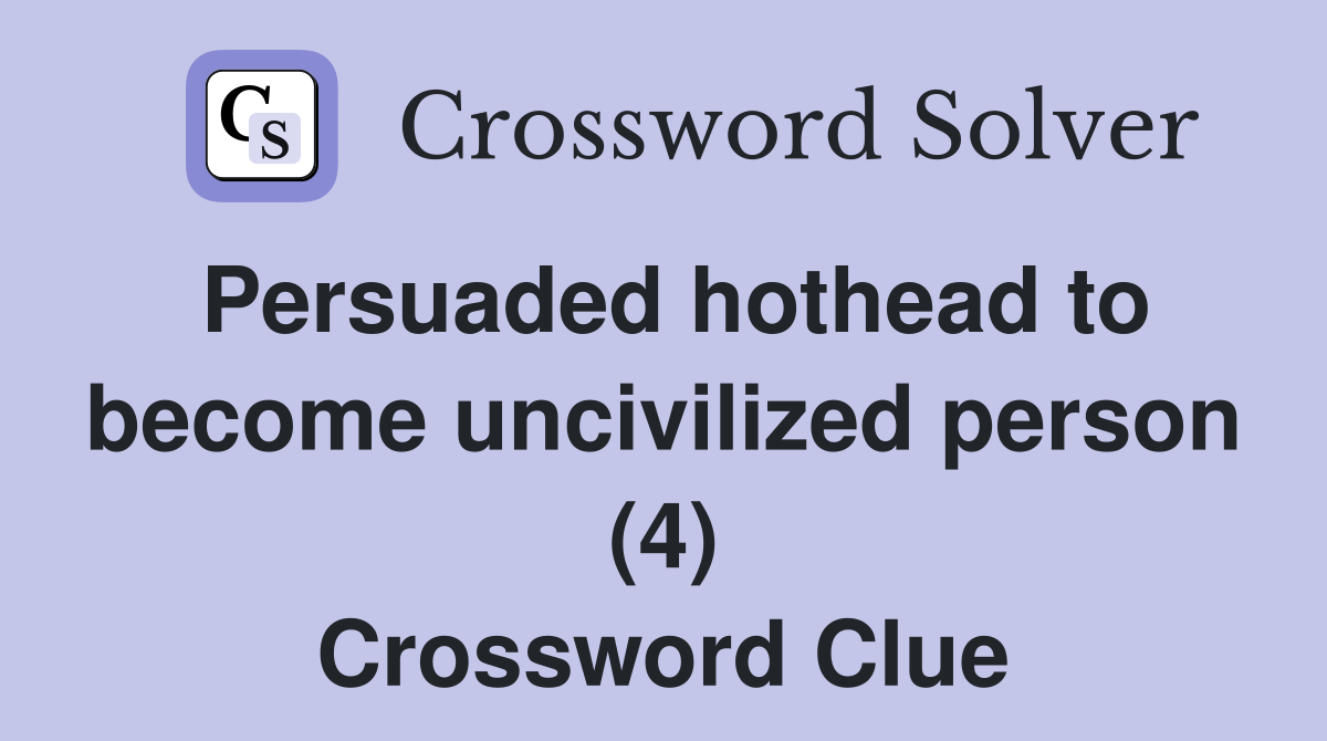 Persuaded hothead to become uncivilized person (4) Crossword Clue